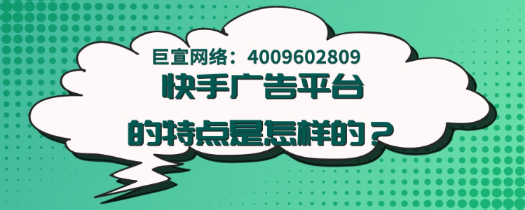 快手广告平台的特点是怎样的？