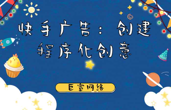 快手广告：创建程序化创意