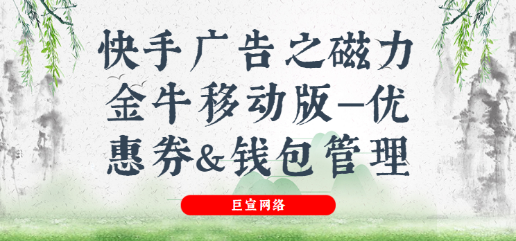 快手广告之磁力金牛移动版—优惠券&钱包管理